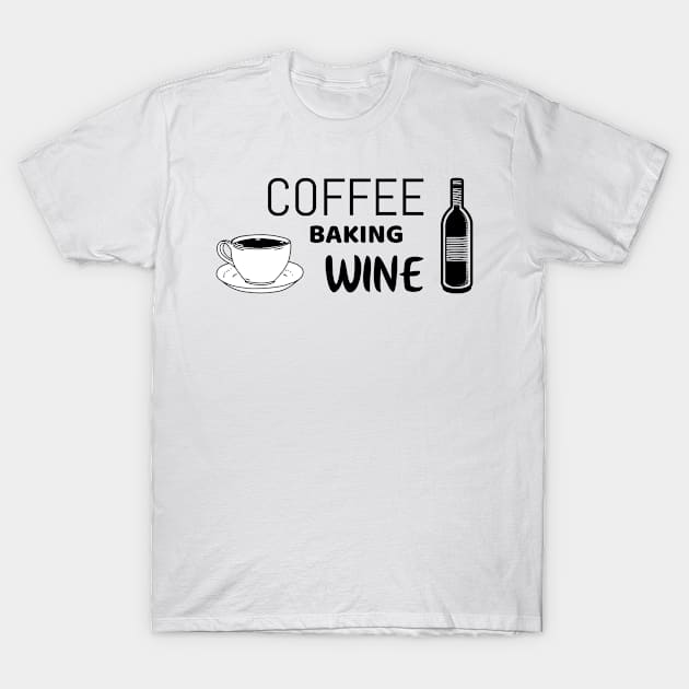 Coffee baking wine - funny shirt for bakers T-Shirt by Unapologetically me